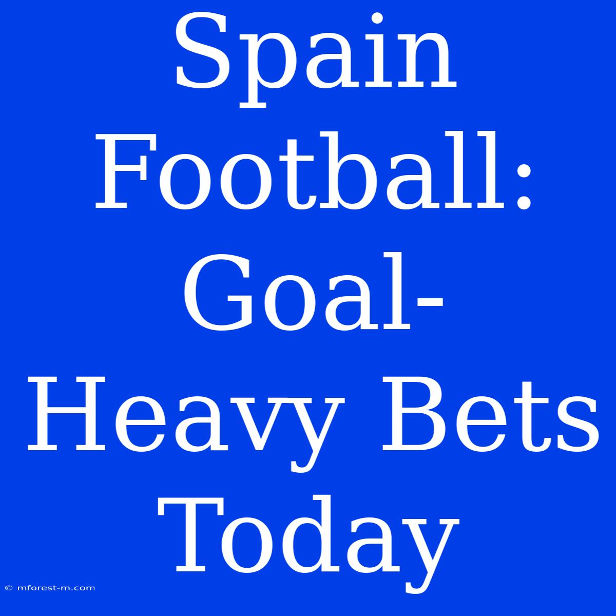 Spain Football: Goal-Heavy Bets Today