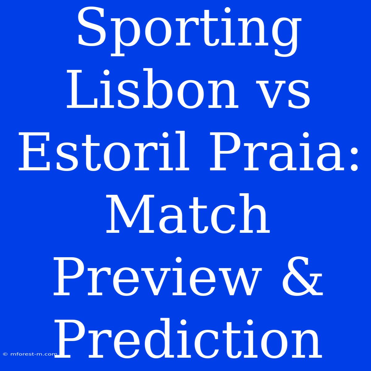 Sporting Lisbon Vs Estoril Praia: Match Preview & Prediction