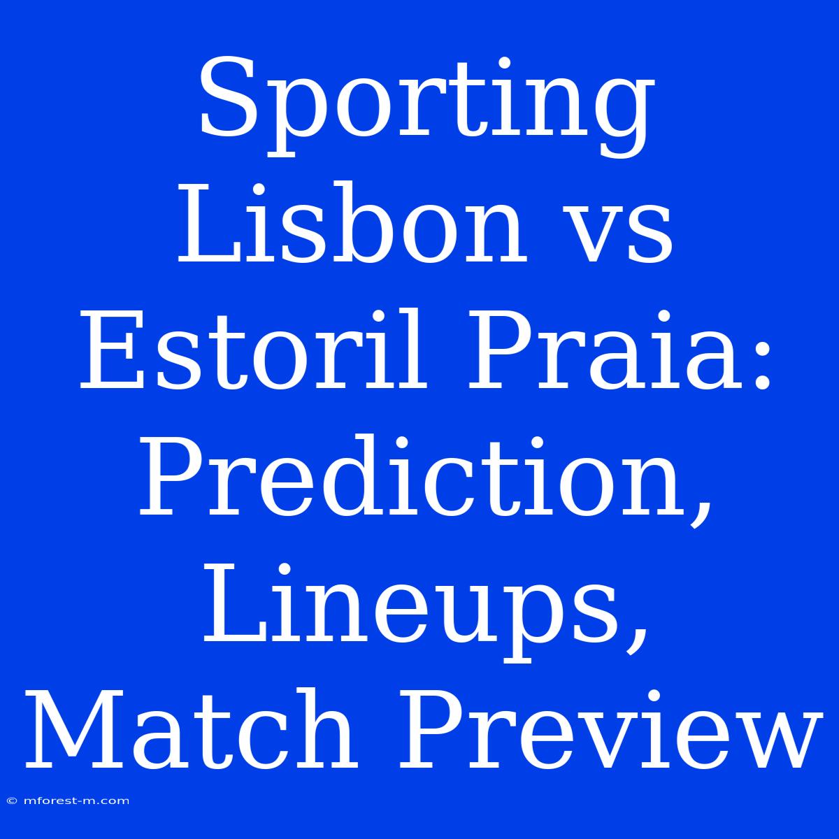 Sporting Lisbon Vs Estoril Praia: Prediction, Lineups, Match Preview