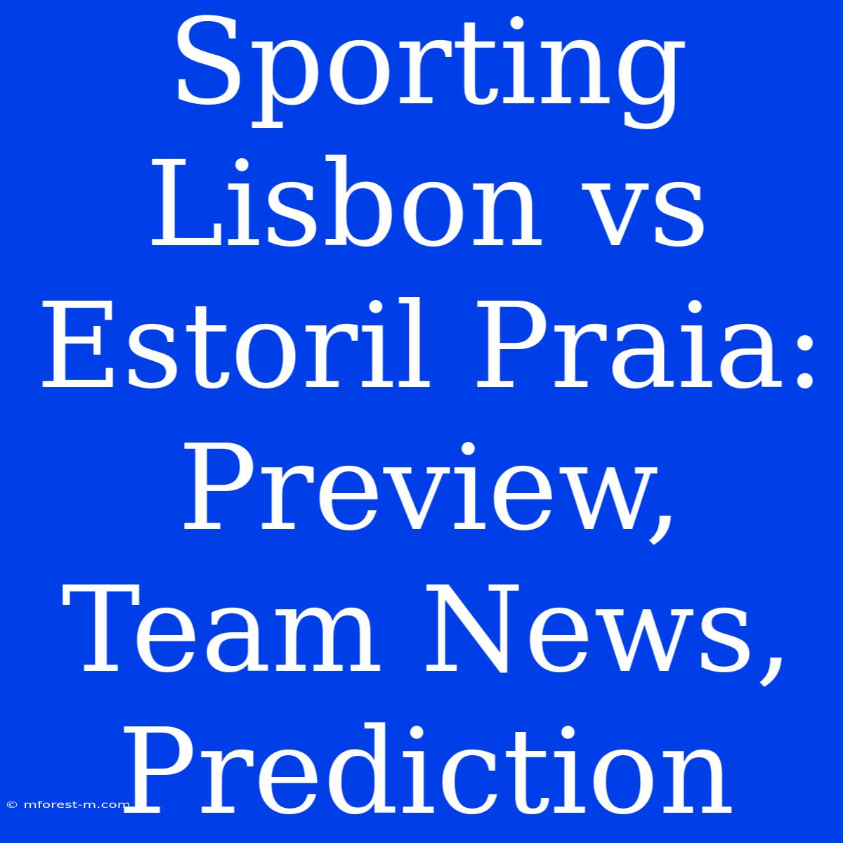 Sporting Lisbon Vs Estoril Praia: Preview, Team News, Prediction