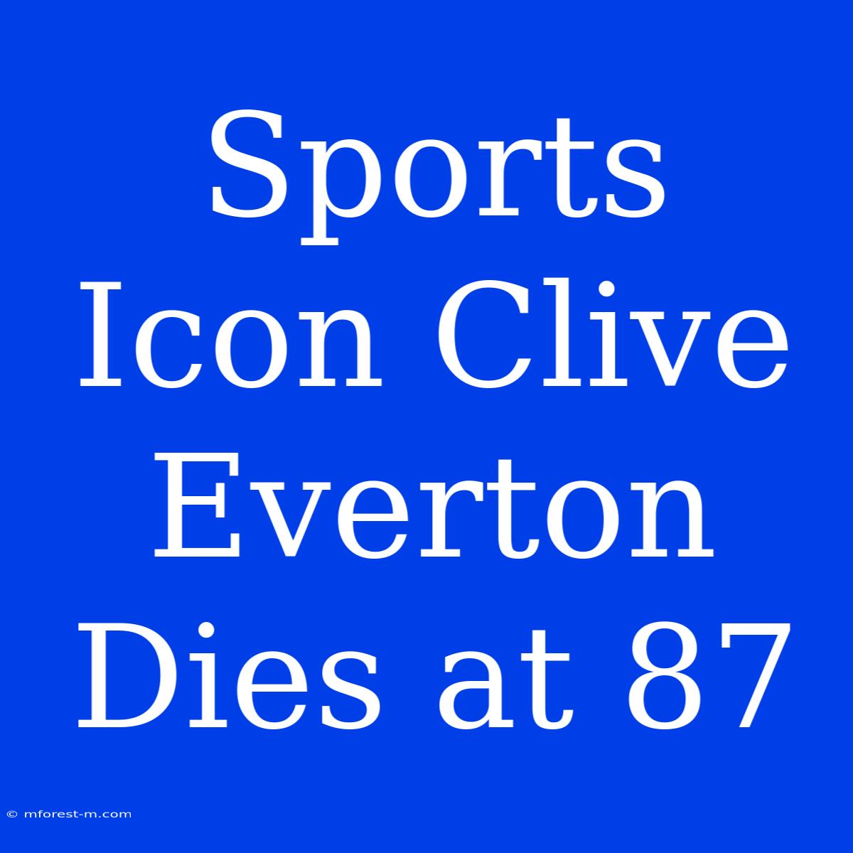 Sports Icon Clive Everton Dies At 87 