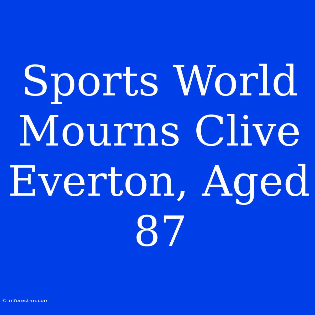 Sports World Mourns Clive Everton, Aged 87