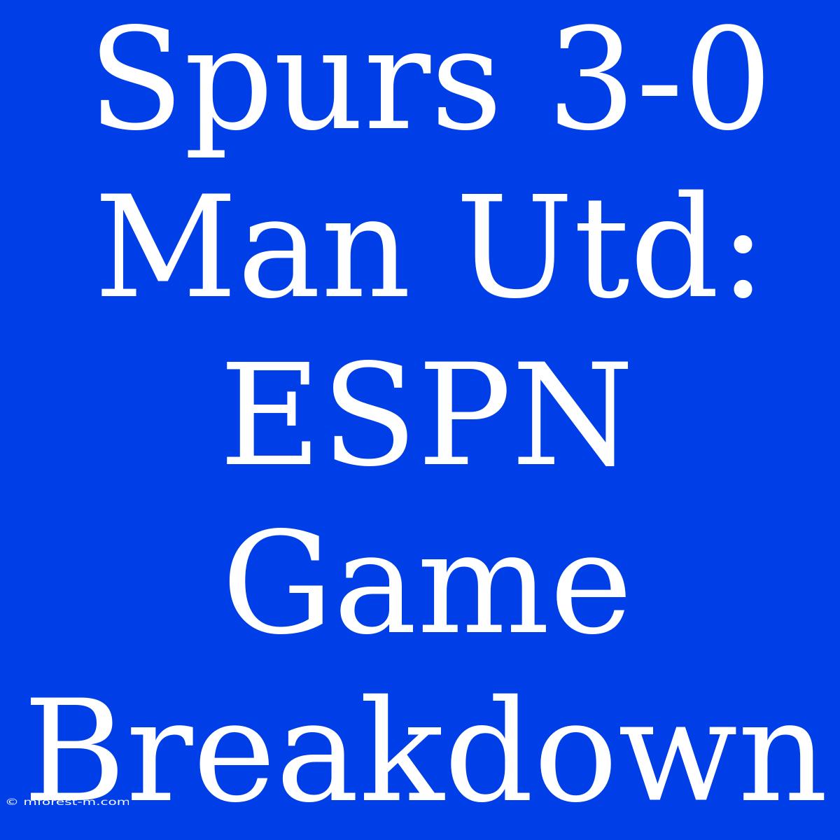 Spurs 3-0 Man Utd: ESPN Game Breakdown