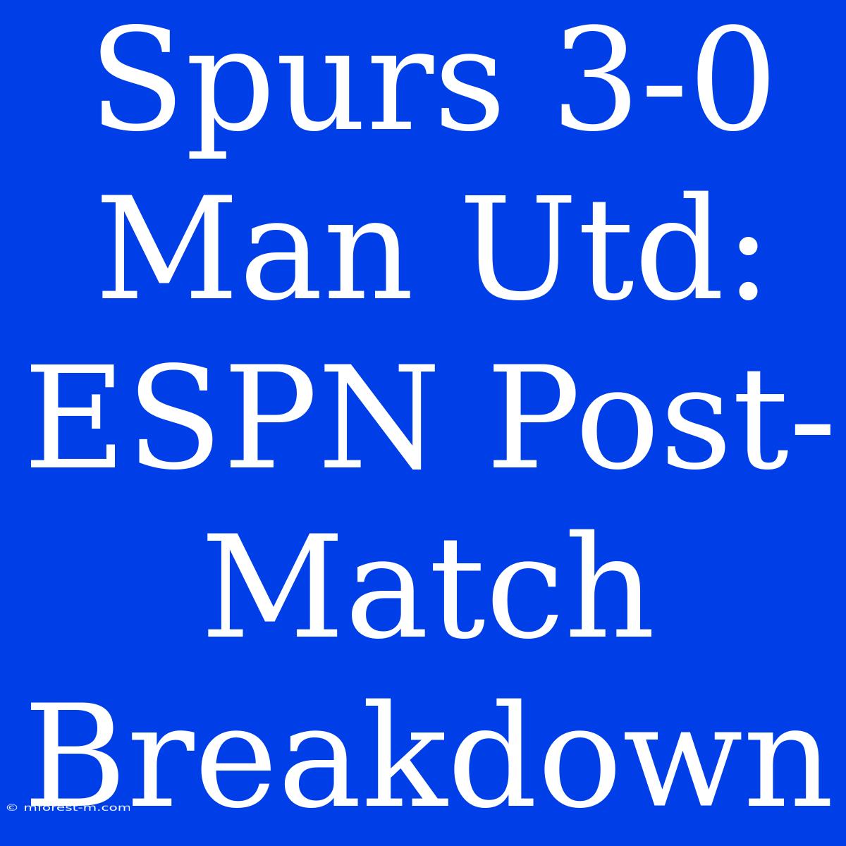 Spurs 3-0 Man Utd: ESPN Post-Match Breakdown