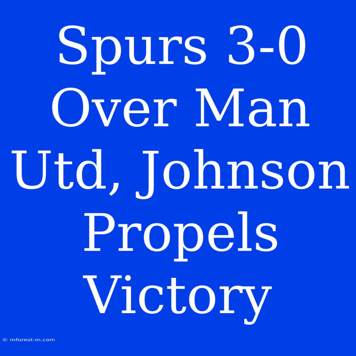 Spurs 3-0 Over Man Utd, Johnson Propels Victory