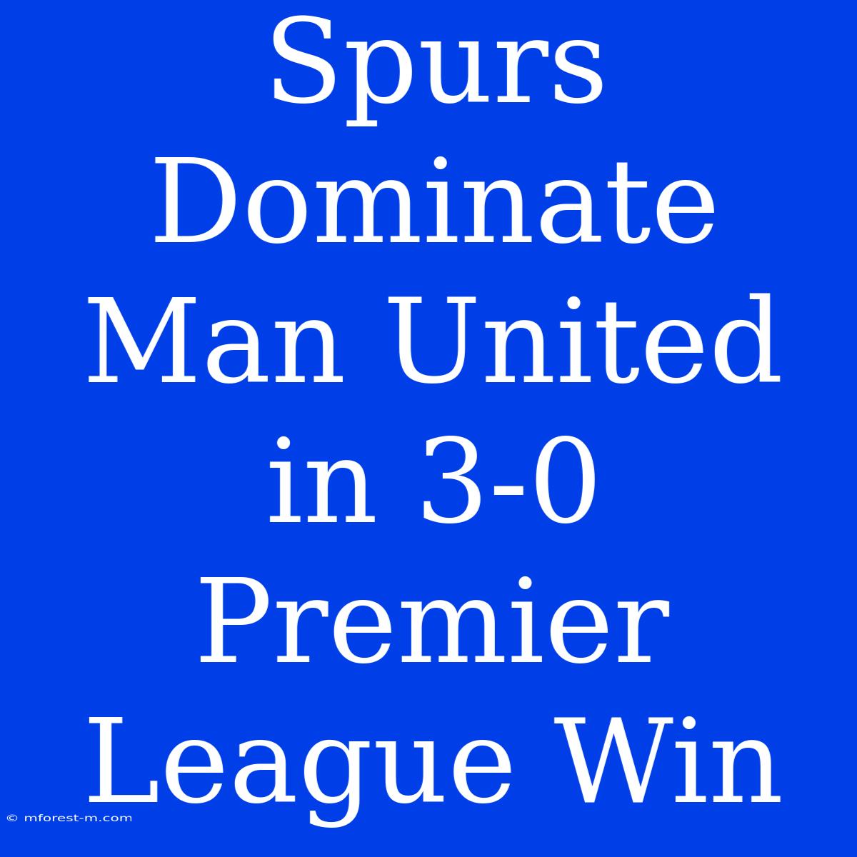 Spurs Dominate Man United In 3-0 Premier League Win