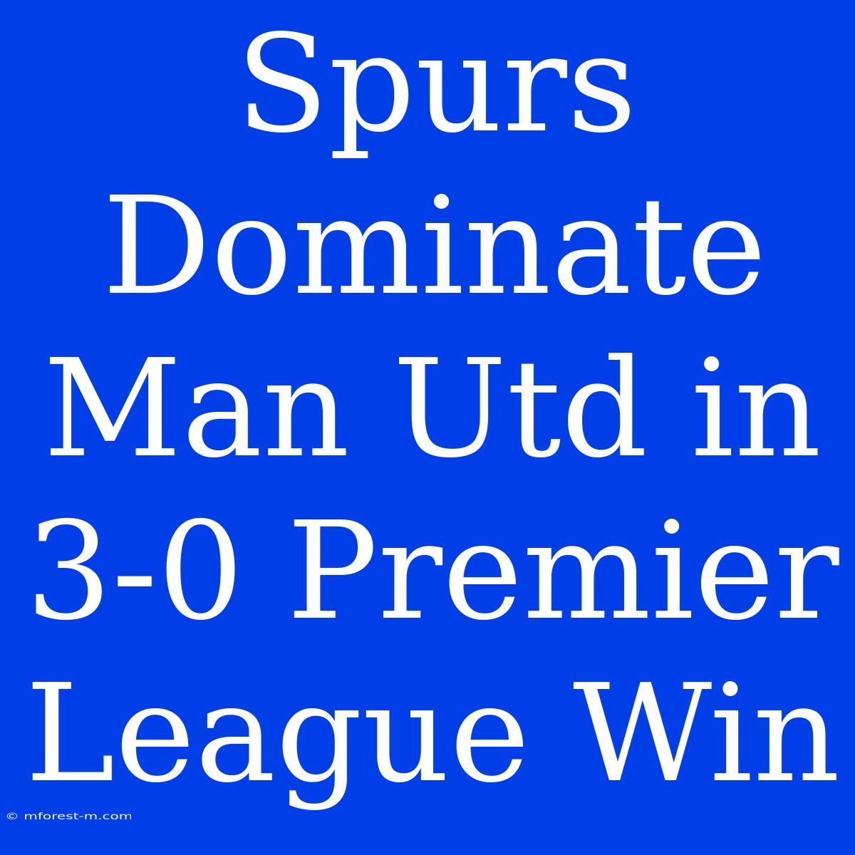 Spurs Dominate Man Utd In 3-0 Premier League Win