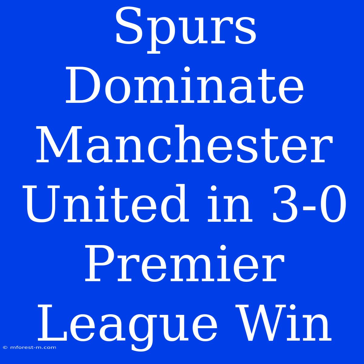 Spurs Dominate Manchester United In 3-0 Premier League Win