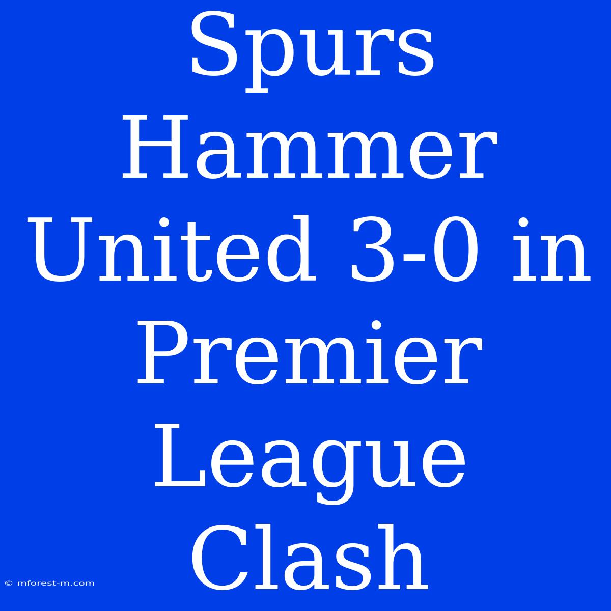 Spurs Hammer United 3-0 In Premier League Clash