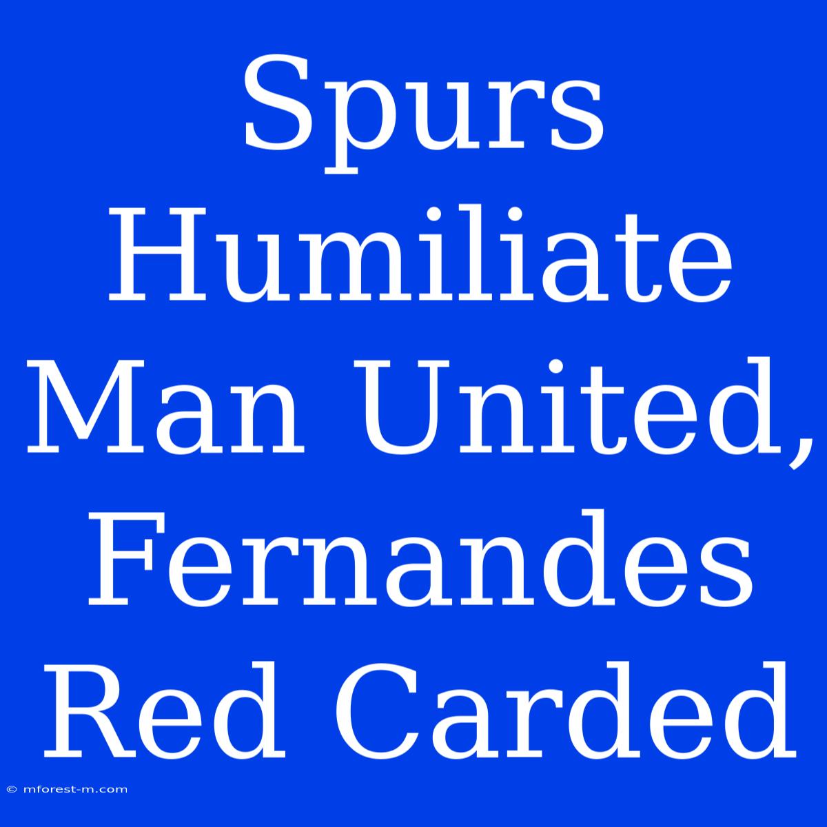 Spurs Humiliate Man United, Fernandes Red Carded