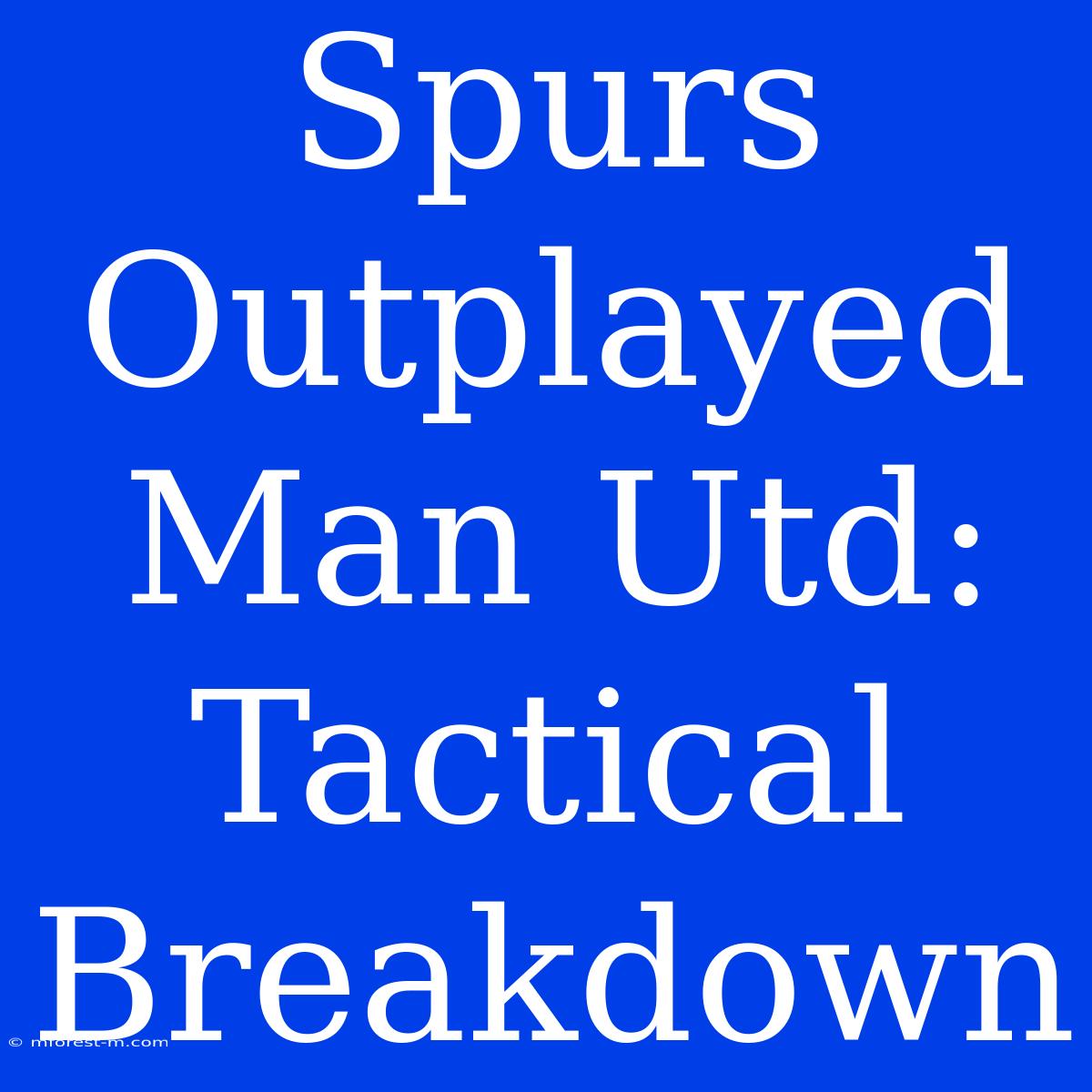 Spurs Outplayed Man Utd: Tactical Breakdown