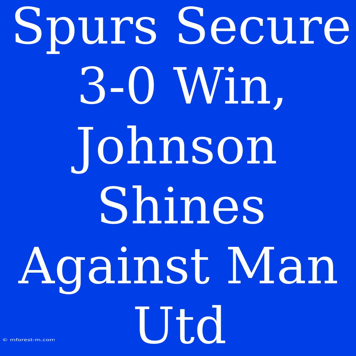 Spurs Secure 3-0 Win, Johnson Shines Against Man Utd