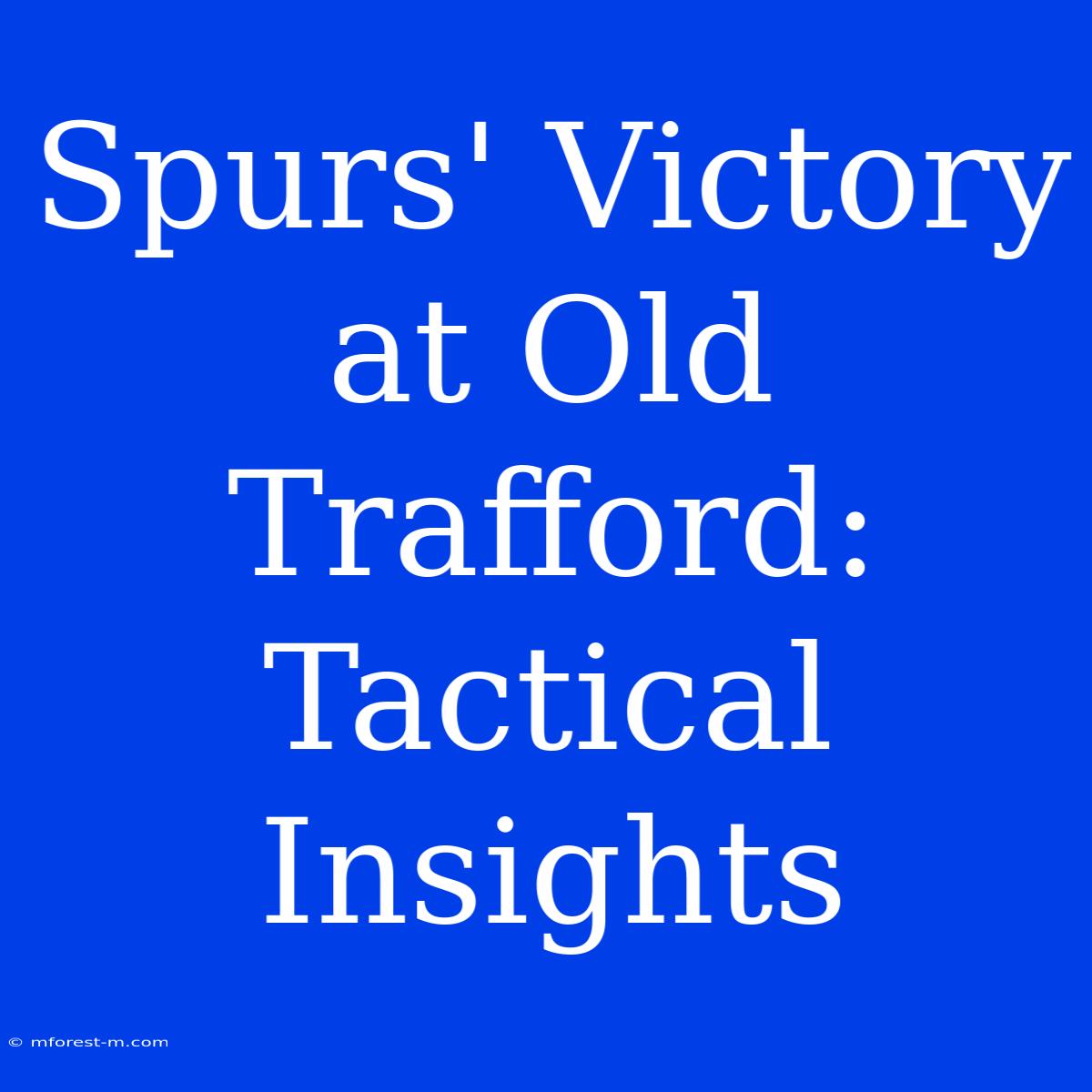 Spurs' Victory At Old Trafford: Tactical Insights