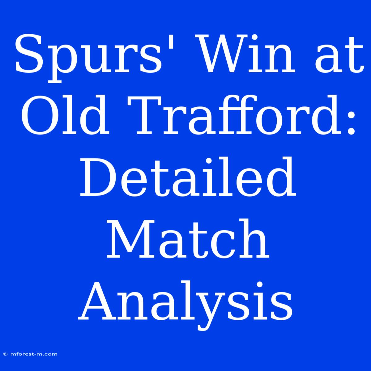 Spurs' Win At Old Trafford: Detailed Match Analysis