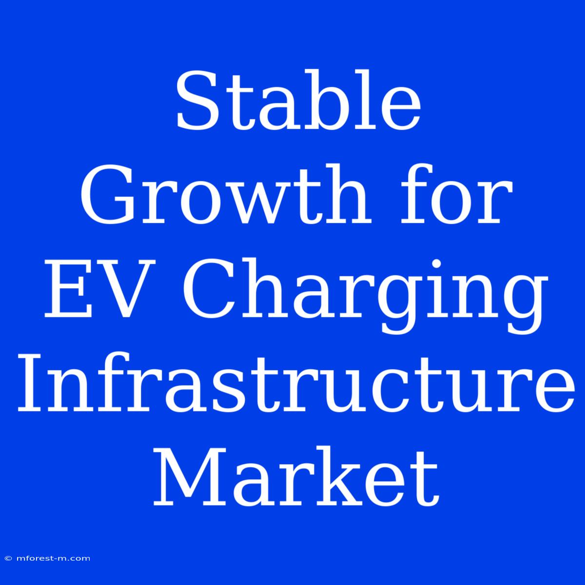 Stable Growth For EV Charging Infrastructure Market