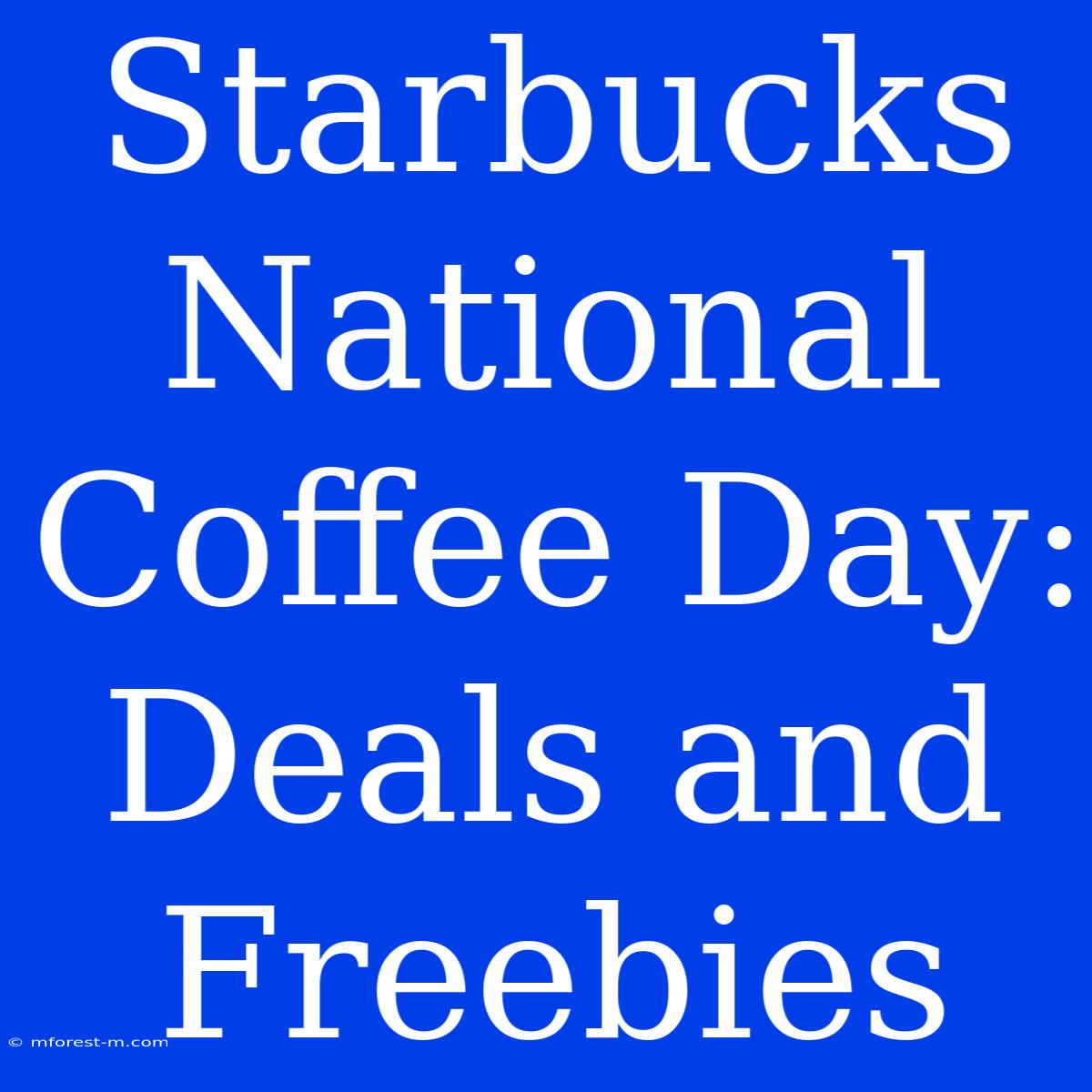 Starbucks National Coffee Day: Deals And Freebies