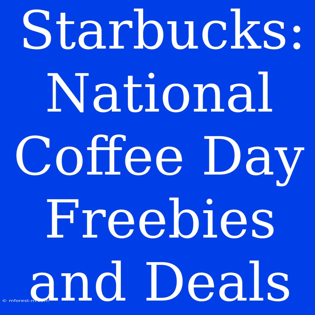 Starbucks: National Coffee Day Freebies And Deals