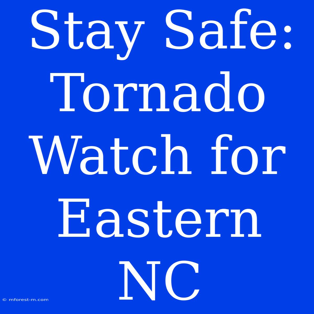 Stay Safe: Tornado Watch For Eastern NC