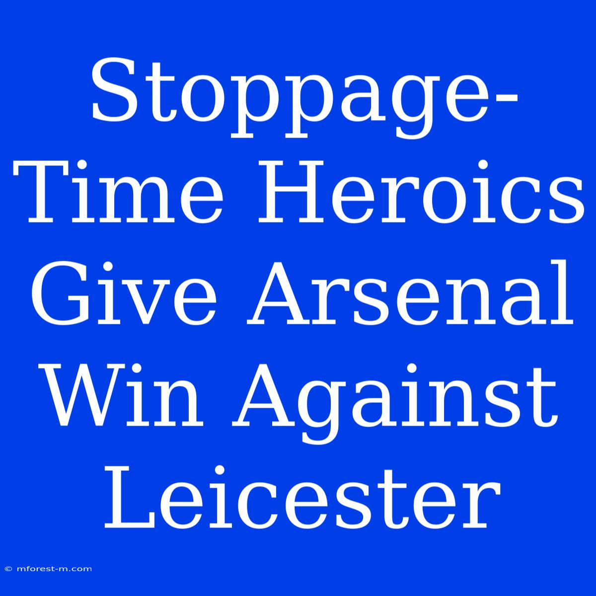 Stoppage-Time Heroics Give Arsenal Win Against Leicester