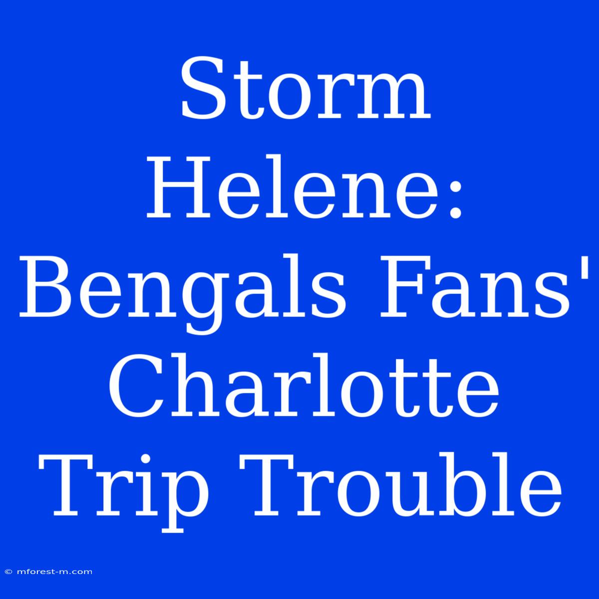 Storm Helene: Bengals Fans' Charlotte Trip Trouble