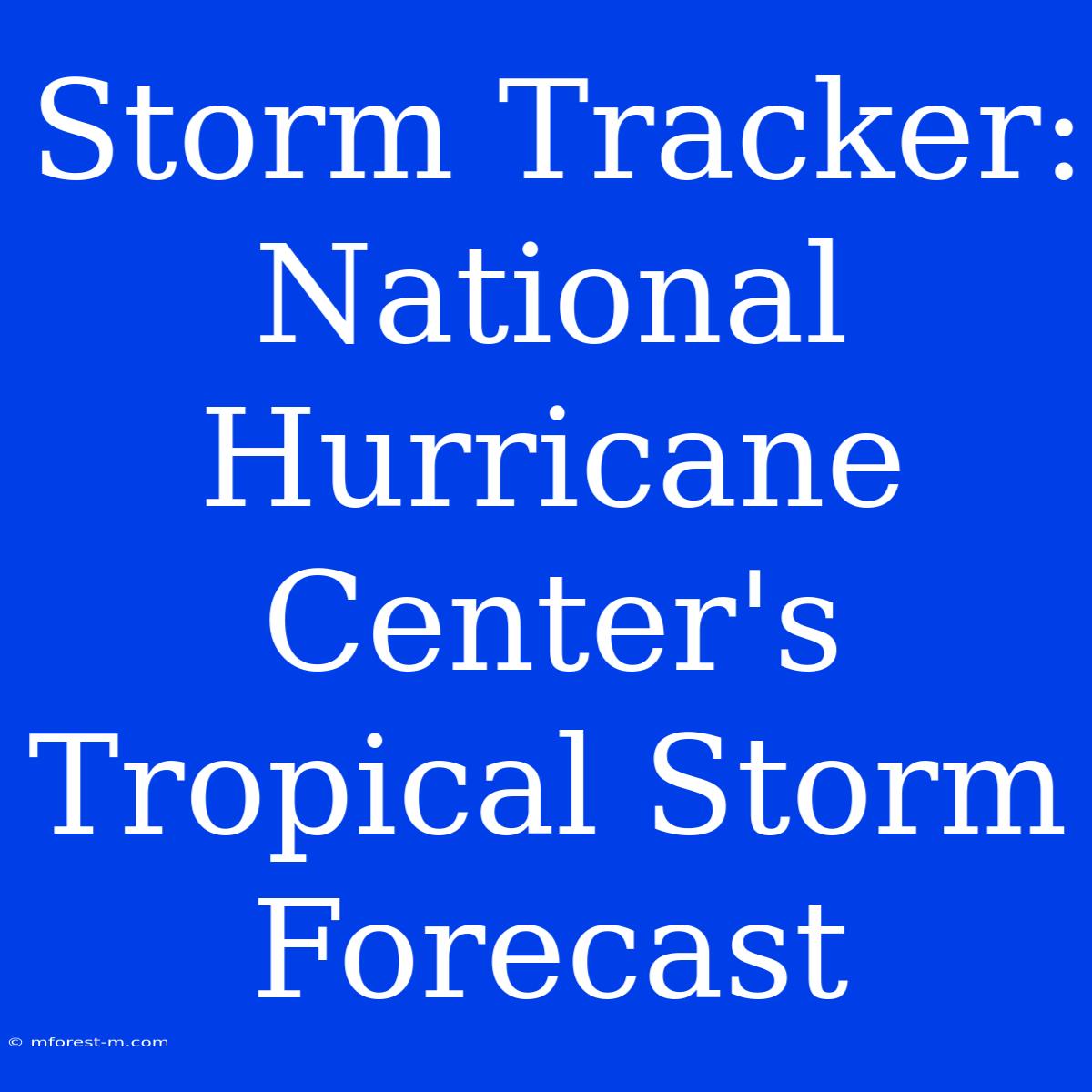 Storm Tracker: National Hurricane Center's Tropical Storm Forecast