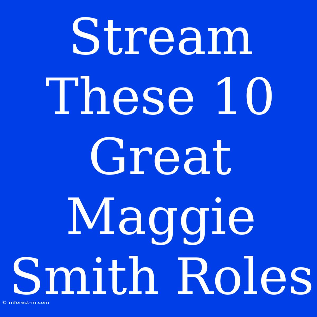 Stream These 10 Great Maggie Smith Roles