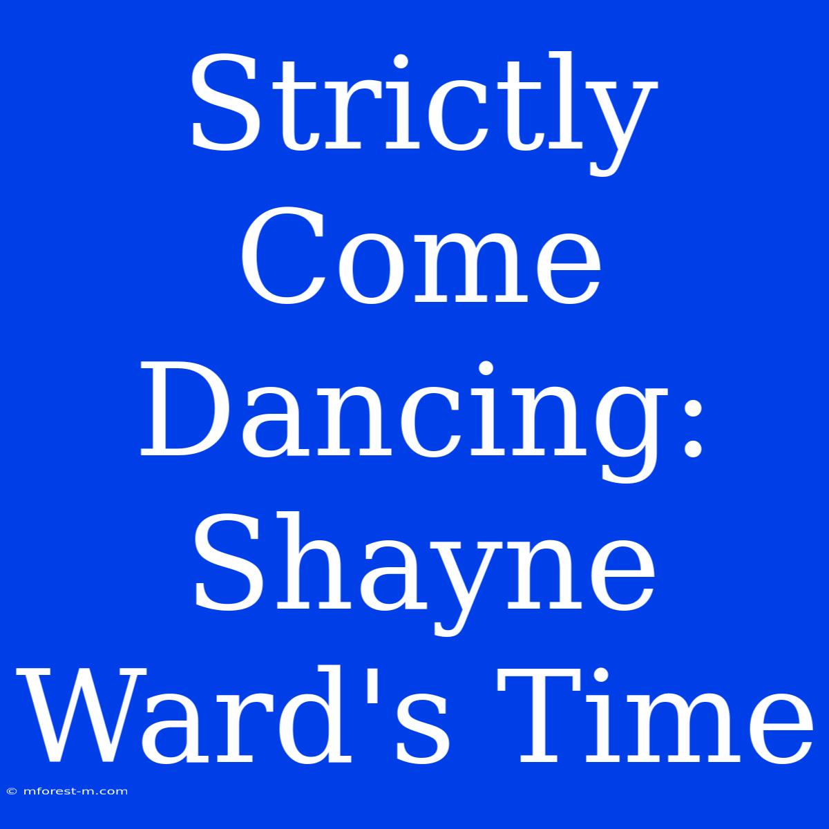 Strictly Come Dancing: Shayne Ward's Time