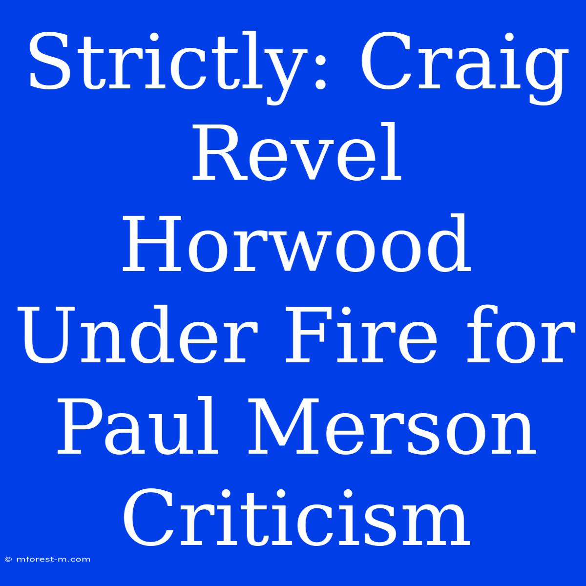 Strictly: Craig Revel Horwood Under Fire For Paul Merson Criticism