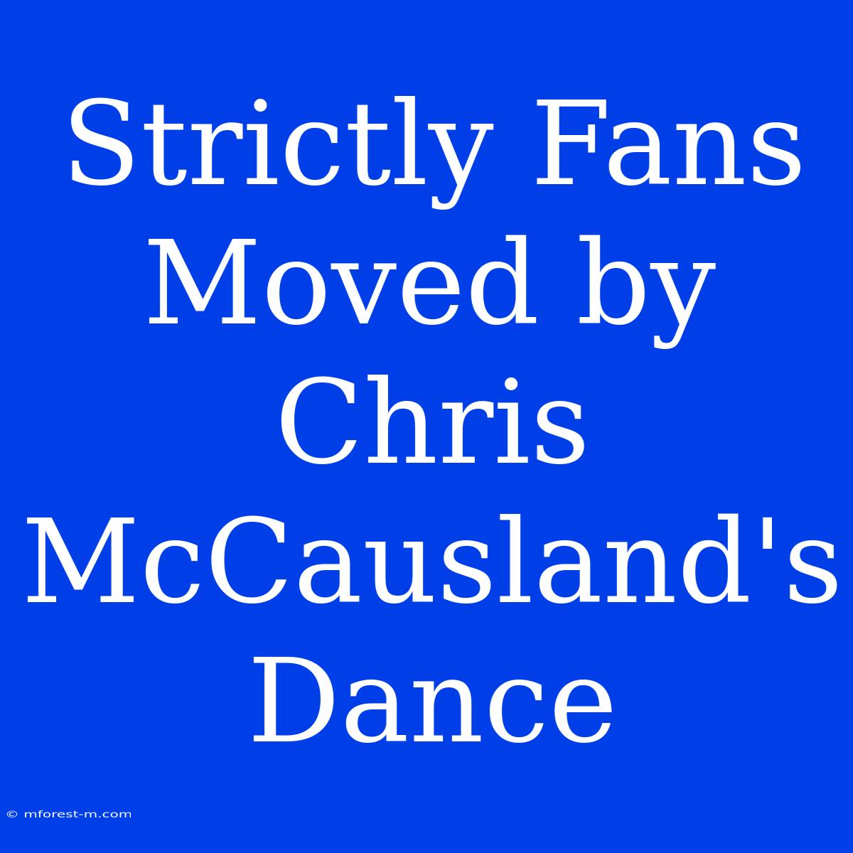 Strictly Fans Moved By Chris McCausland's Dance