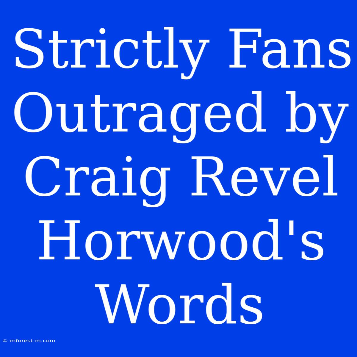 Strictly Fans Outraged By Craig Revel Horwood's Words 