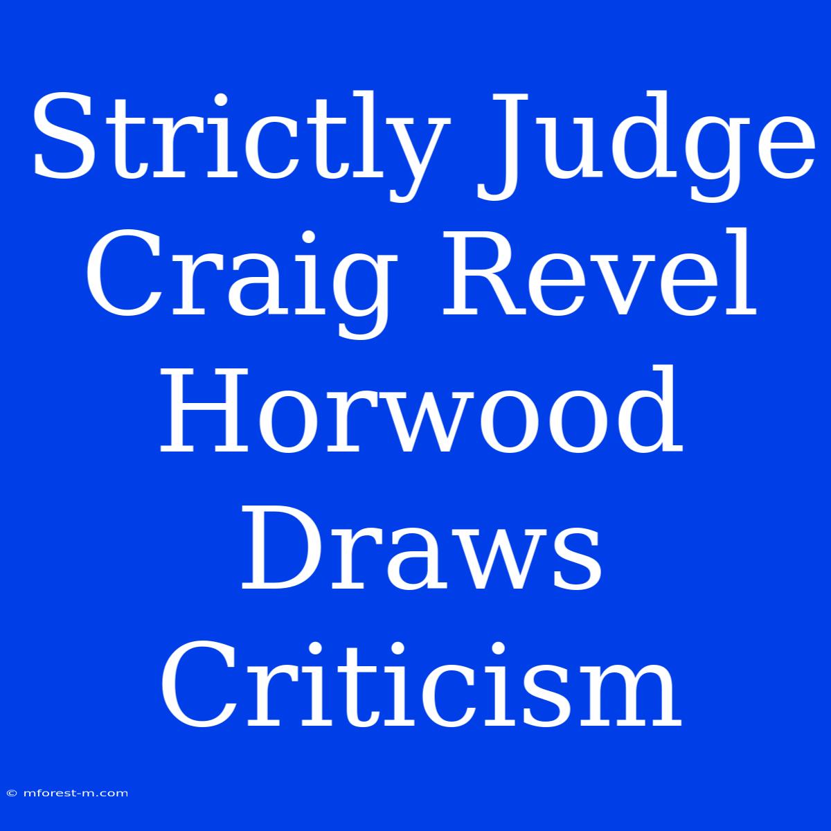 Strictly Judge Craig Revel Horwood Draws Criticism 