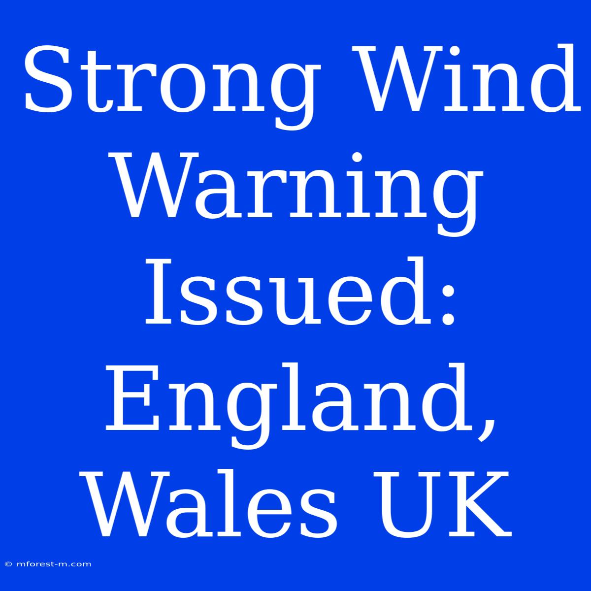 Strong Wind Warning Issued: England, Wales UK 