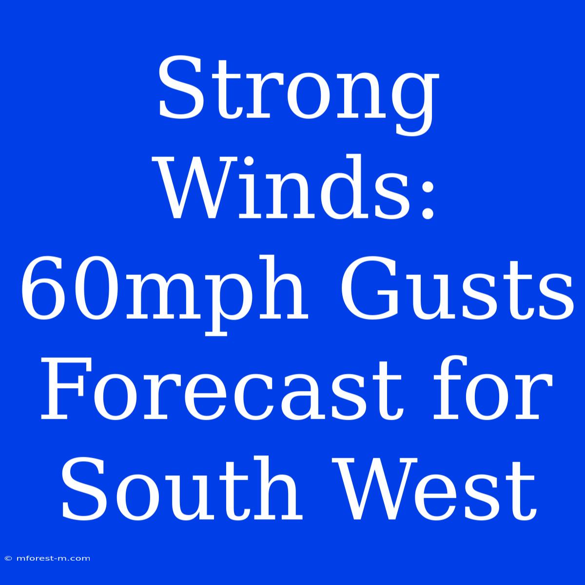 Strong Winds: 60mph Gusts Forecast For South West