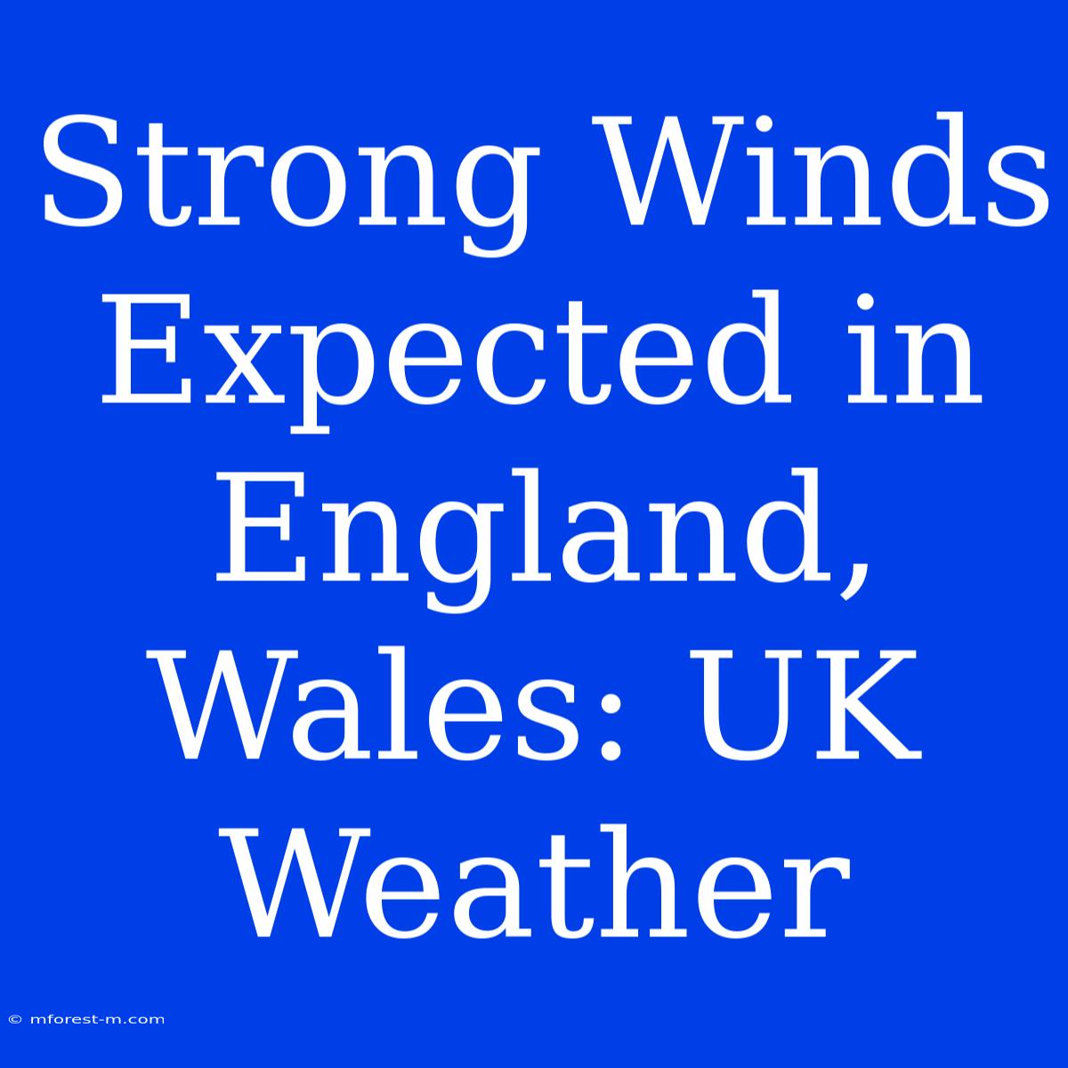 Strong Winds Expected In England, Wales: UK Weather