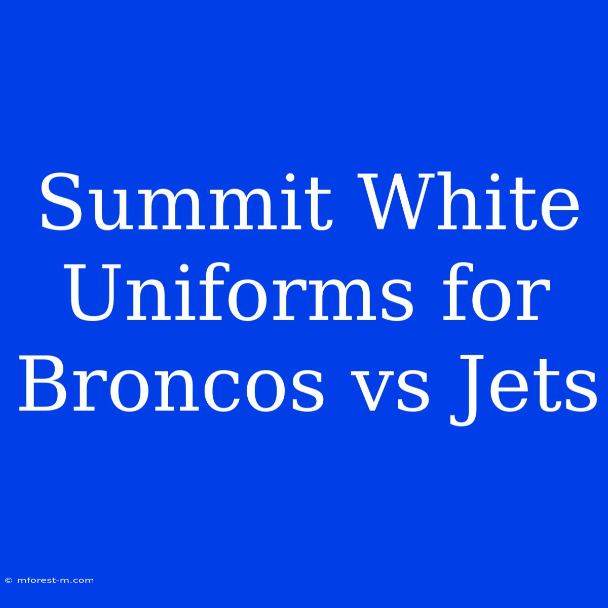 Summit White Uniforms For Broncos Vs Jets