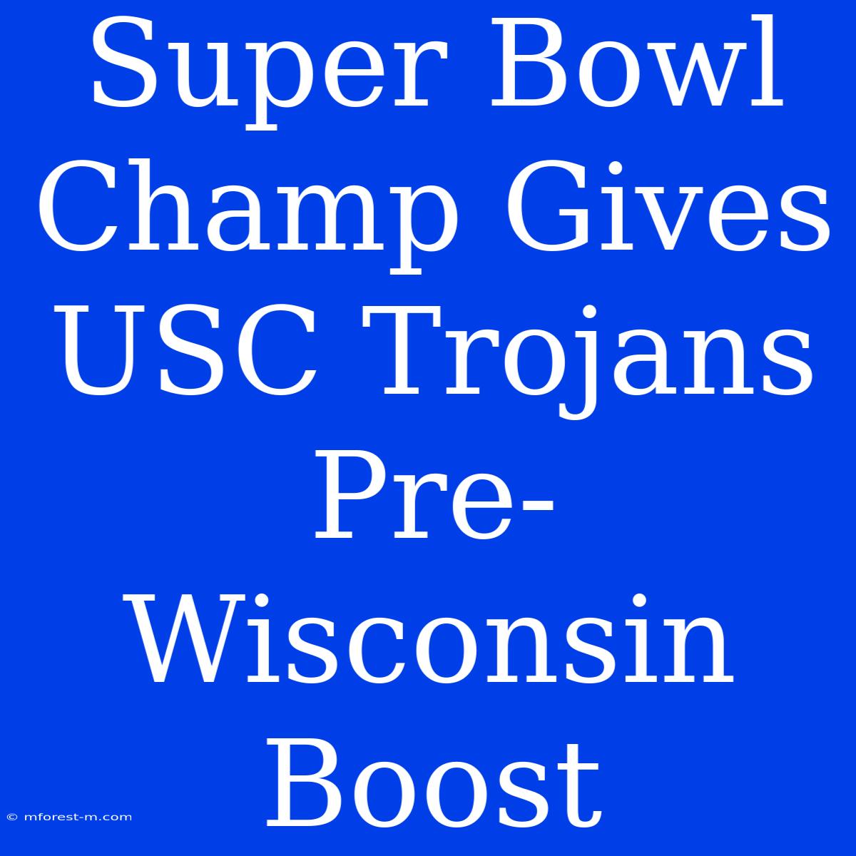 Super Bowl Champ Gives USC Trojans Pre-Wisconsin Boost