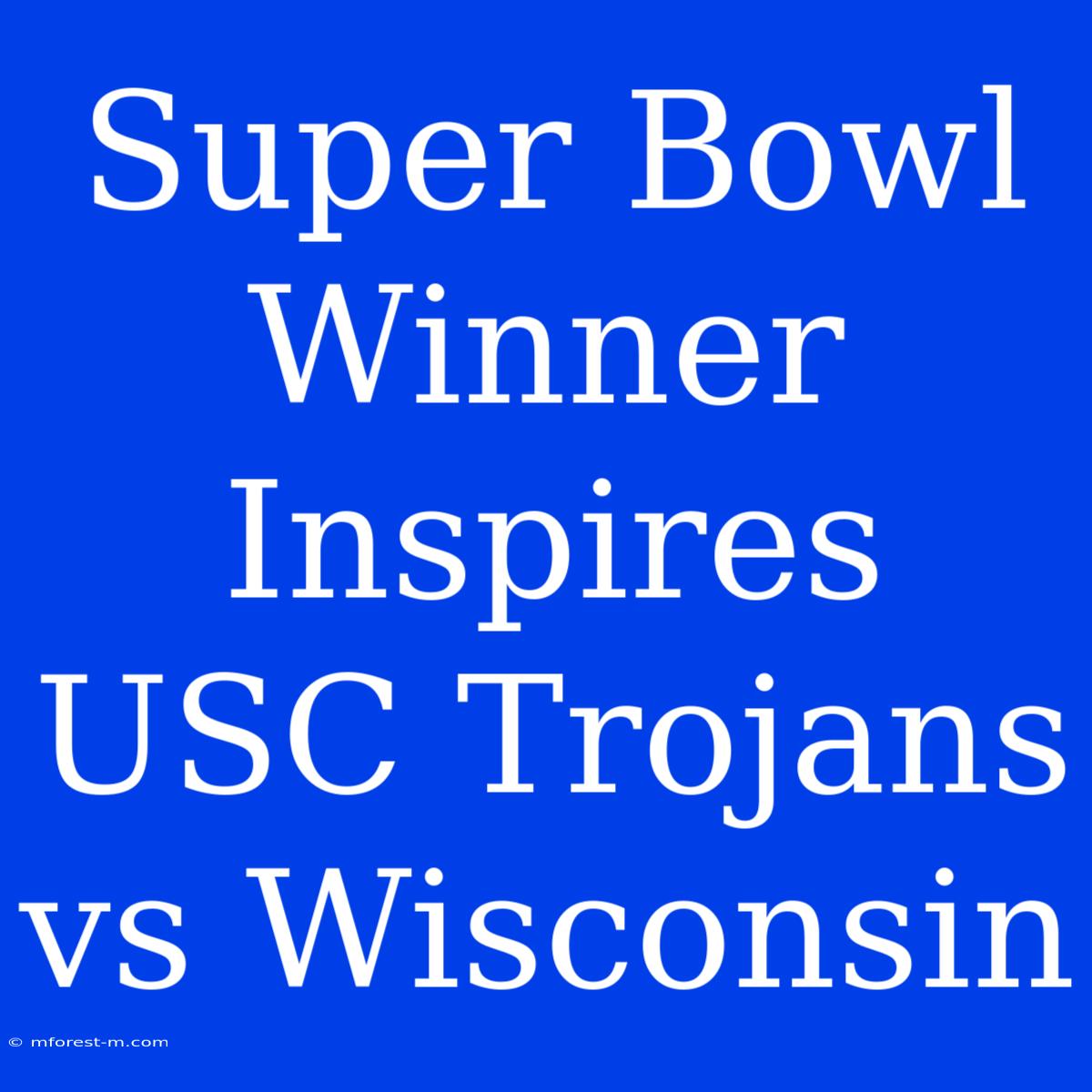 Super Bowl Winner Inspires USC Trojans Vs Wisconsin