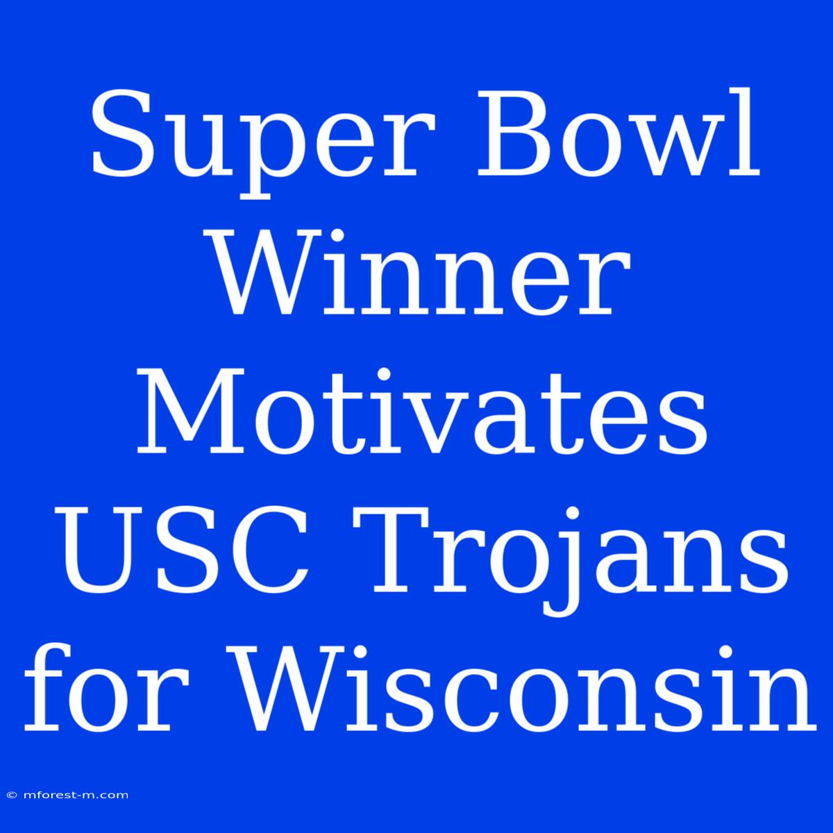 Super Bowl Winner Motivates USC Trojans For Wisconsin