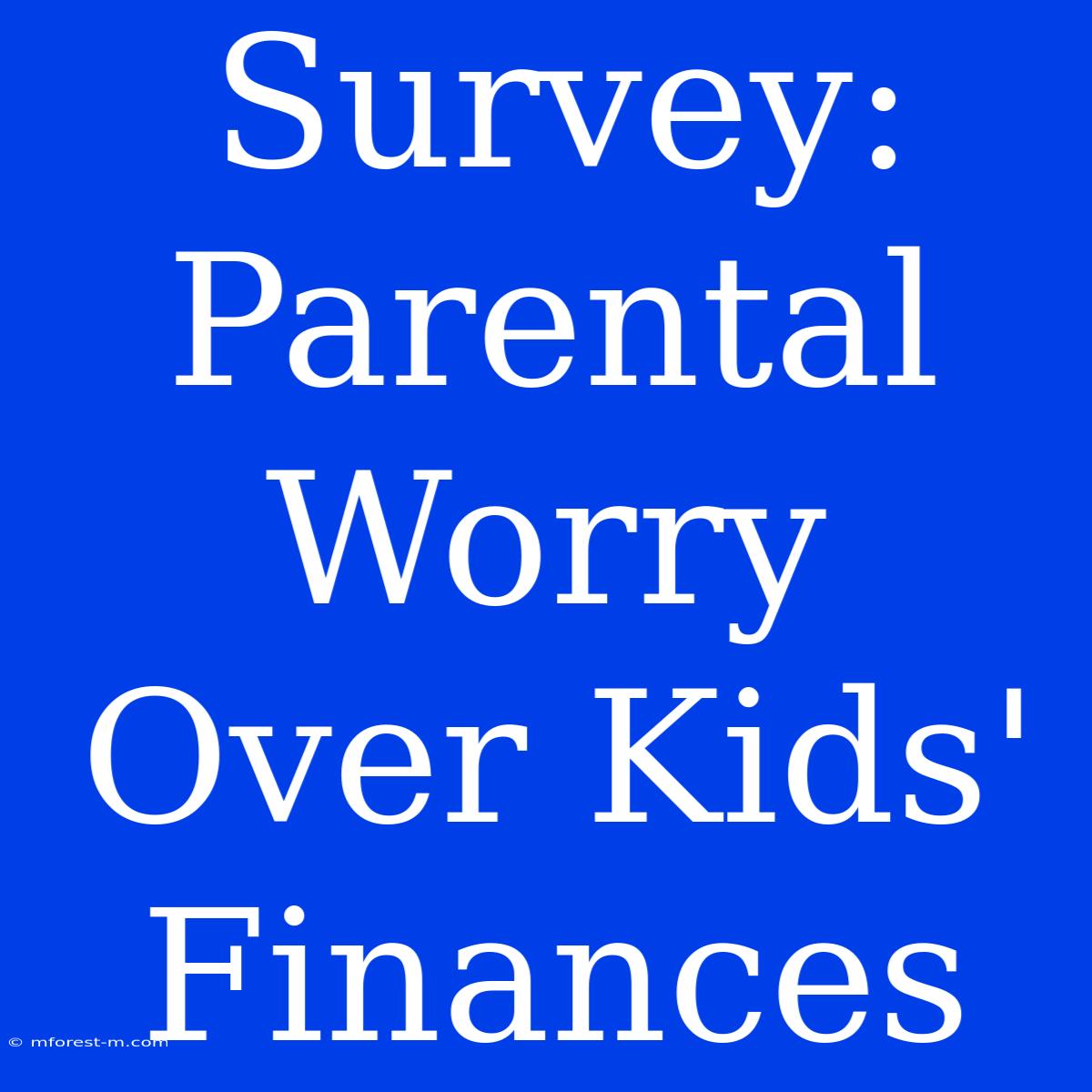 Survey: Parental Worry Over Kids' Finances