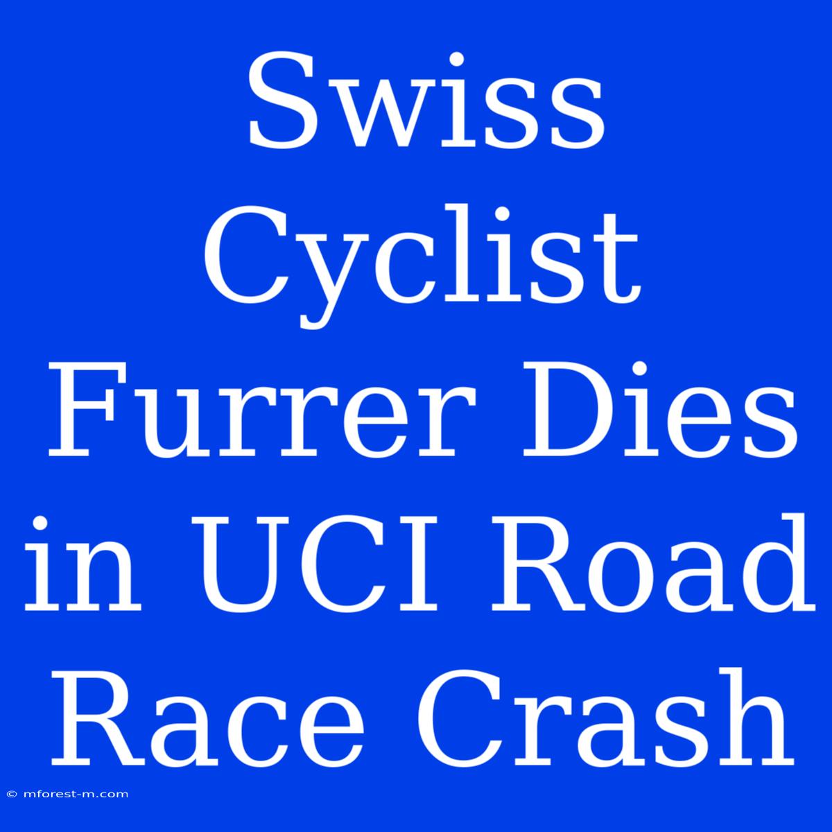 Swiss Cyclist Furrer Dies In UCI Road Race Crash