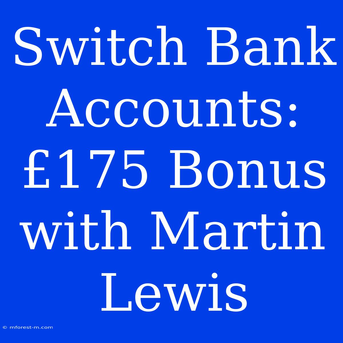 Switch Bank Accounts: £175 Bonus With Martin Lewis