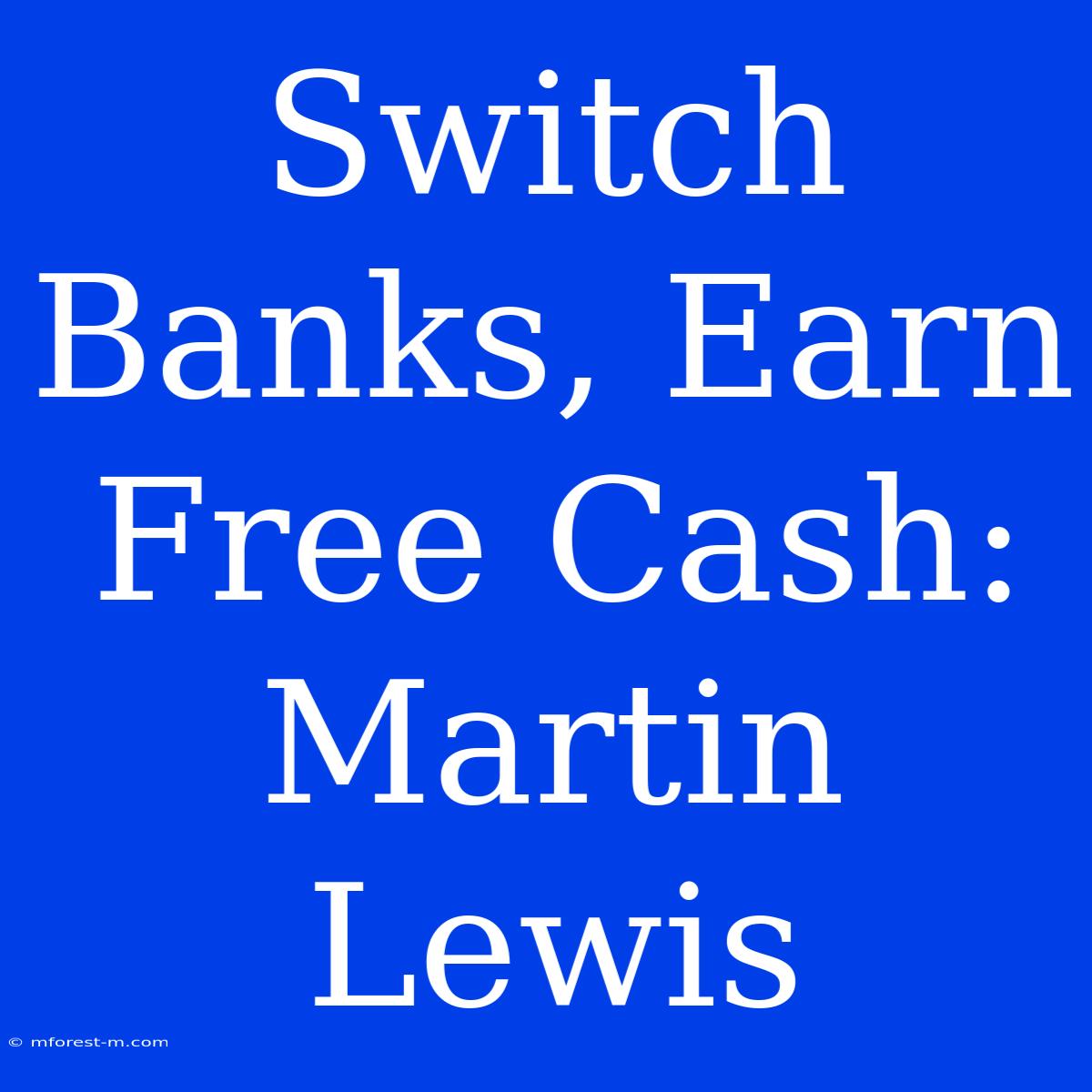 Switch Banks, Earn Free Cash: Martin Lewis