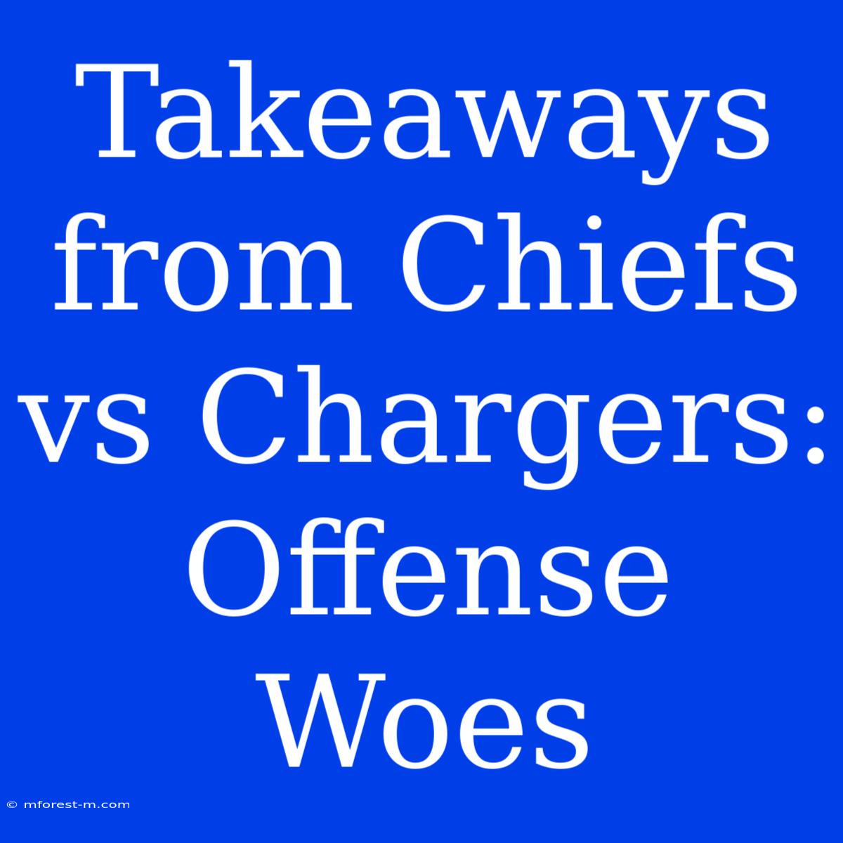 Takeaways From Chiefs Vs Chargers: Offense Woes