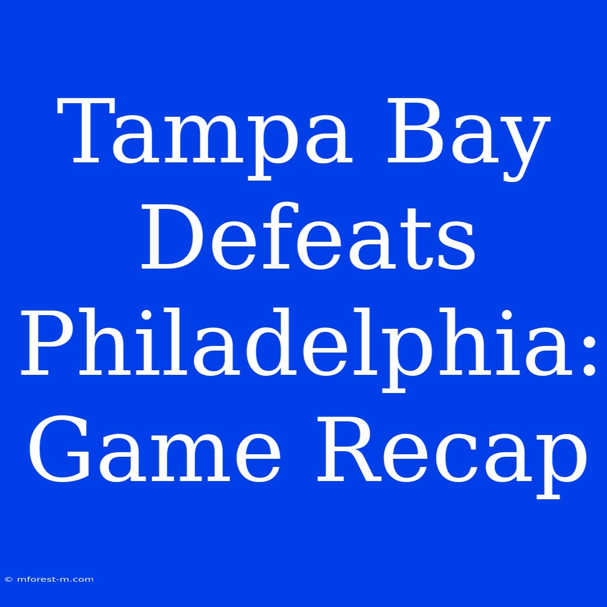 Tampa Bay Defeats Philadelphia: Game Recap