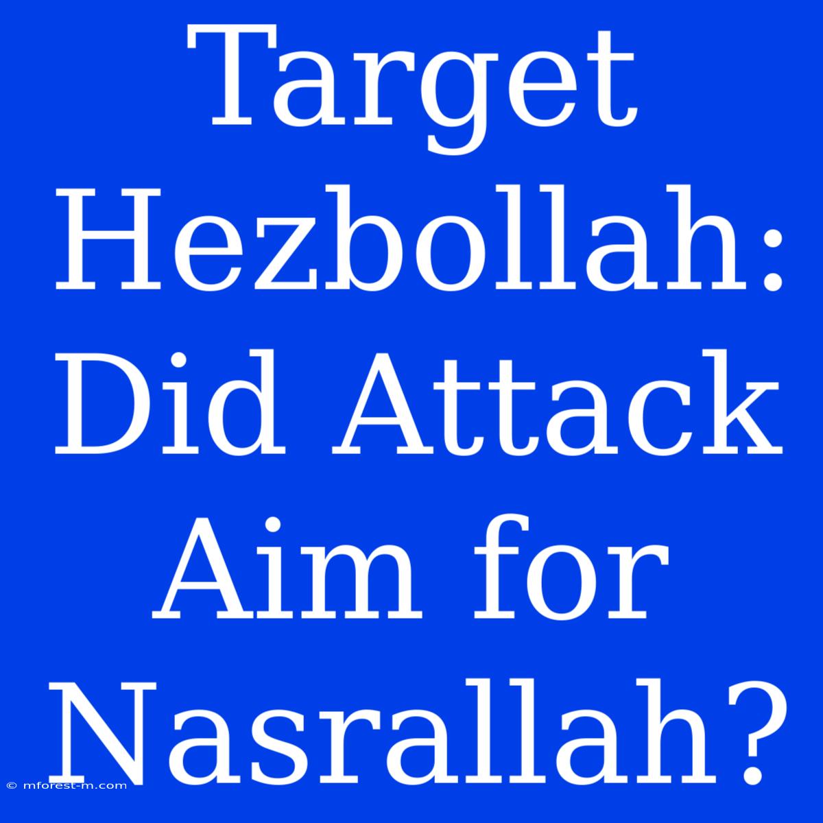 Target Hezbollah: Did Attack Aim For Nasrallah?