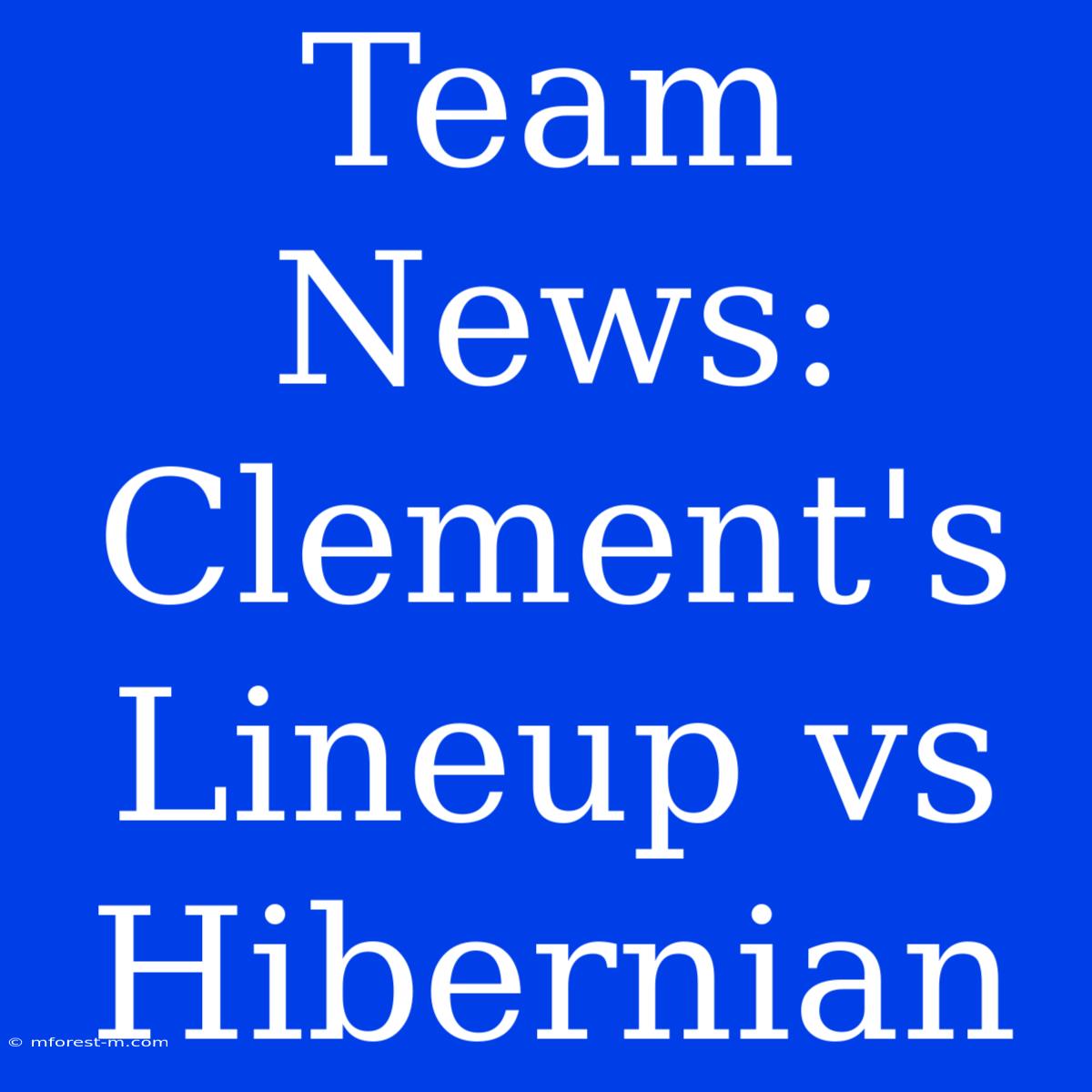 Team News: Clement's Lineup Vs Hibernian