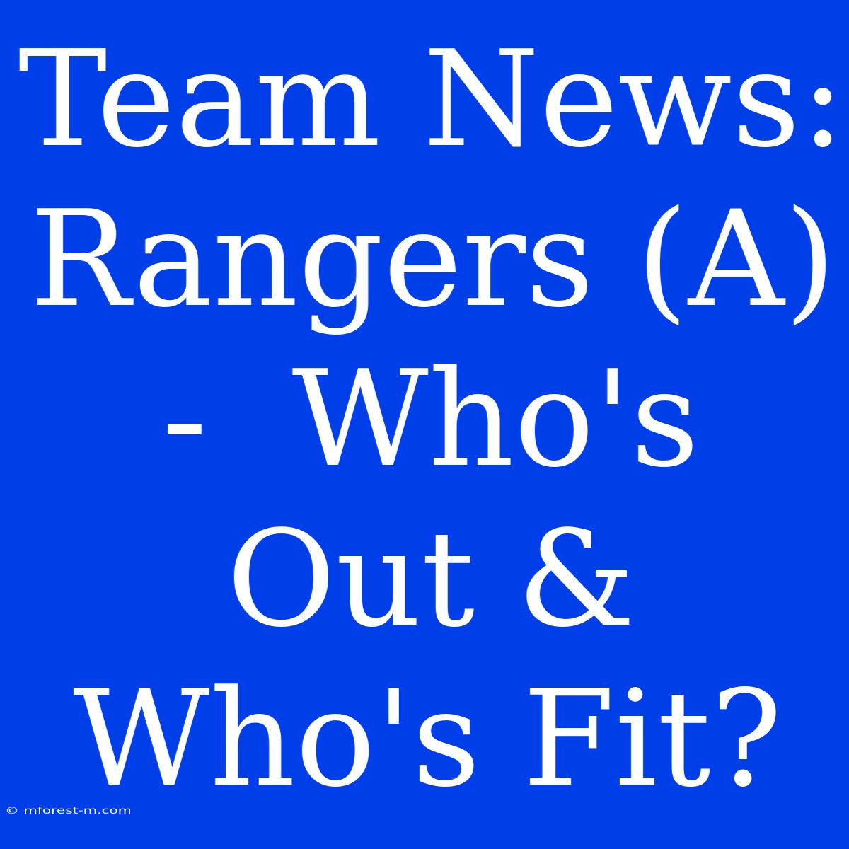 Team News: Rangers (A) -  Who's Out & Who's Fit?