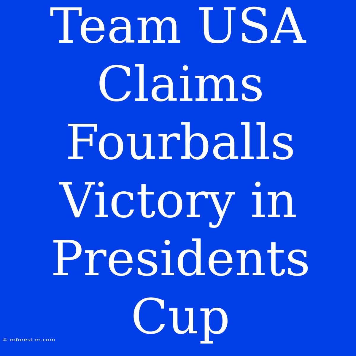 Team USA Claims Fourballs Victory In Presidents Cup