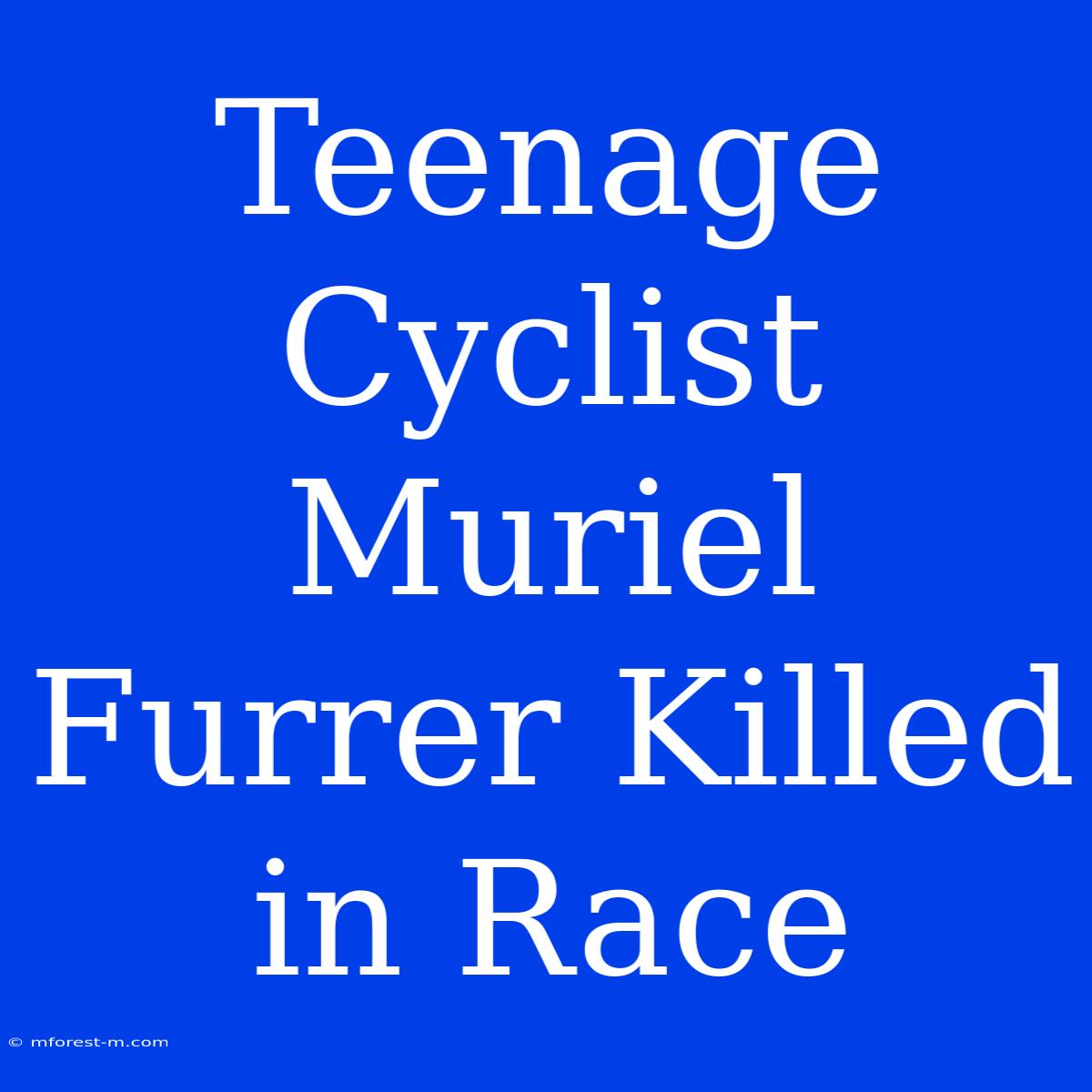 Teenage Cyclist Muriel Furrer Killed In Race