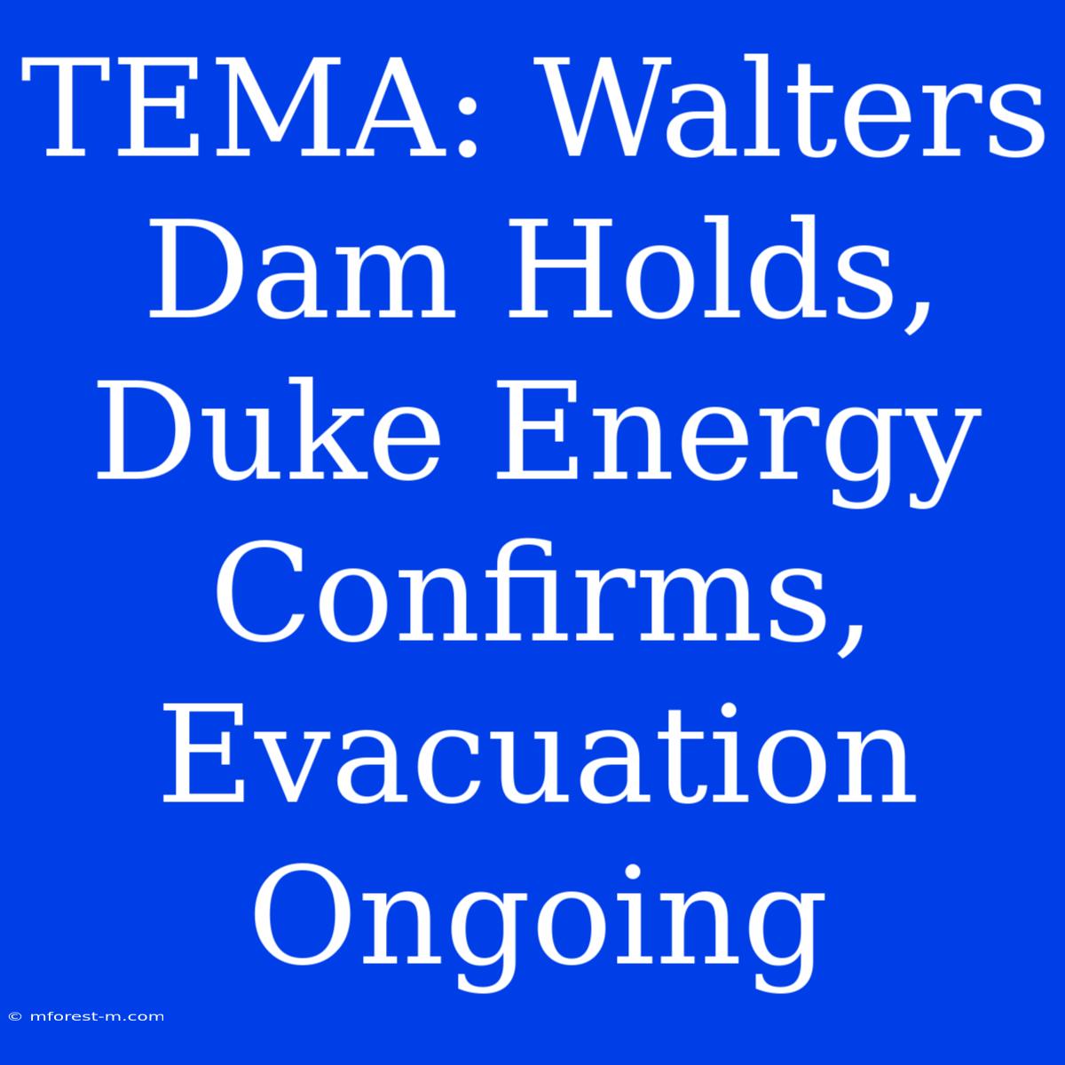 TEMA: Walters Dam Holds, Duke Energy Confirms, Evacuation Ongoing